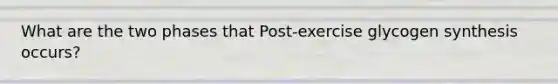 What are the two phases that Post-exercise glycogen synthesis occurs?