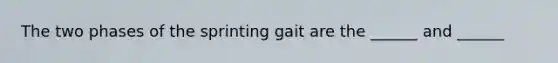 The two phases of the sprinting gait are the ______ and ______