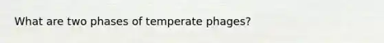 What are two phases of temperate phages?