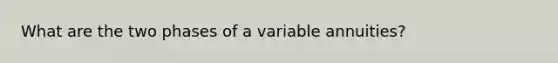 What are the two phases of a variable annuities?