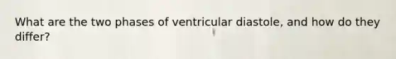 What are the two phases of ventricular diastole, and how do they differ?