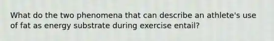 What do the two phenomena that can describe an athlete's use of fat as energy substrate during exercise entail?