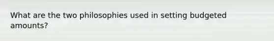 What are the two philosophies used in setting budgeted amounts?