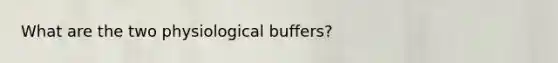 What are the two physiological buffers?