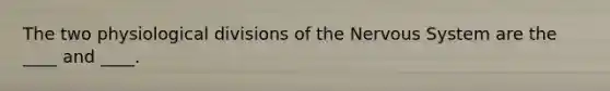 The two physiological divisions of the Nervous System are the ____ and ____.