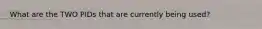 What are the TWO PIDs that are currently being used?