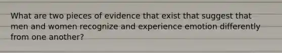 What are two pieces of evidence that exist that suggest that men and women recognize and experience emotion differently from one another?