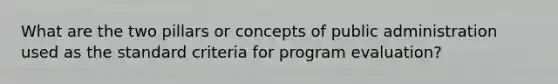 What are the two pillars or concepts of public administration used as the standard criteria for program evaluation?