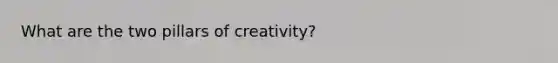 What are the two pillars of creativity?