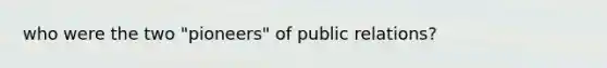 who were the two "pioneers" of public relations?