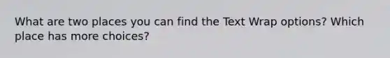 What are two places you can find the Text Wrap options? Which place has more choices?