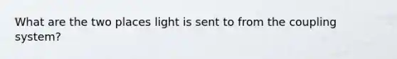 What are the two places light is sent to from the coupling system?
