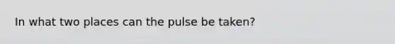 In what two places can the pulse be taken?