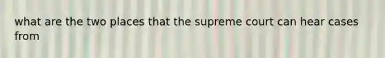 what are the two places that the supreme court can hear cases from