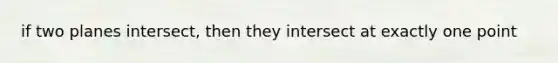 if two planes intersect, then they intersect at exactly one point