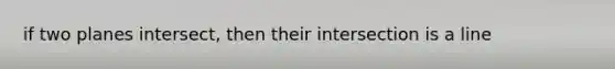 if two planes intersect, then their intersection is a line