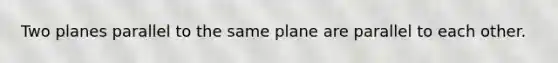 Two planes parallel to the same plane are parallel to each other.