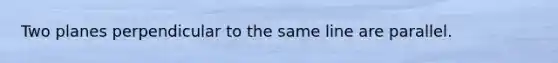Two planes perpendicular to the same line are parallel.