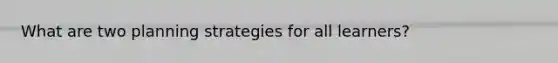 What are two planning strategies for all learners?