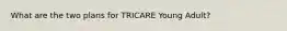 What are the two plans for TRICARE Young Adult?