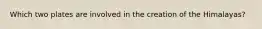 Which two plates are involved in the creation of the Himalayas?