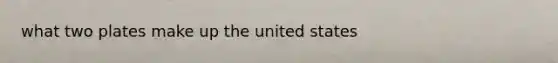 what two plates make up the united states
