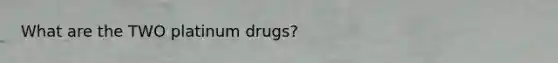 What are the TWO platinum drugs?