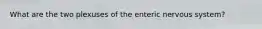 What are the two plexuses of the enteric nervous system?