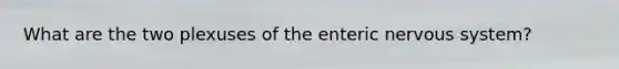 What are the two plexuses of the enteric <a href='https://www.questionai.com/knowledge/kThdVqrsqy-nervous-system' class='anchor-knowledge'>nervous system</a>?