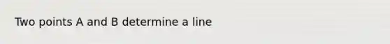 Two points A and B determine a line