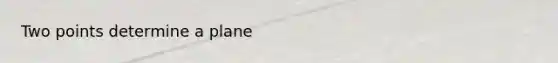 Two points determine a plane