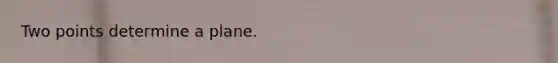 Two points determine a plane.