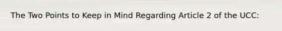 The Two Points to Keep in Mind Regarding Article 2 of the UCC:
