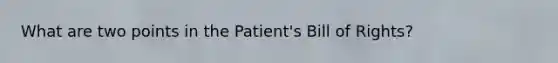 What are two points in the Patient's Bill of Rights?