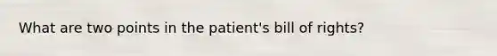 What are two points in the patient's bill of rights?