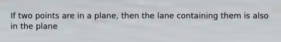 If two points are in a plane, then the lane containing them is also in the plane