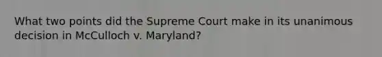 What two points did the Supreme Court make in its unanimous decision in McCulloch v. Maryland?