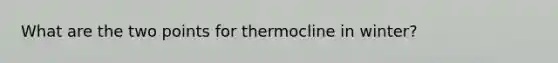 What are the two points for thermocline in winter?