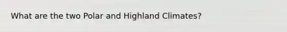 What are the two Polar and Highland Climates?