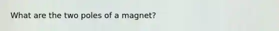 What are the two poles of a magnet?