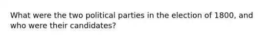 What were the two political parties in the election of 1800, and who were their candidates?