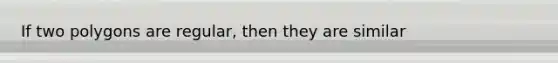 If two polygons are regular, then they are similar