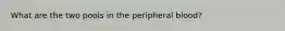 What are the two pools in the peripheral blood?