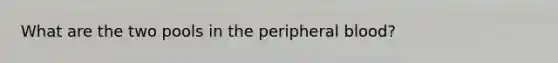 What are the two pools in the peripheral blood?