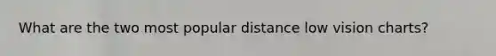 What are the two most popular distance low vision charts?