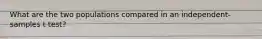 What are the two populations compared in an independent-samples t test?
