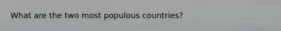 What are the two most populous countries?