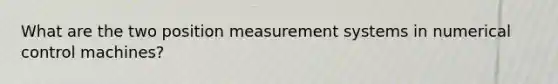 What are the two position measurement systems in numerical control machines?