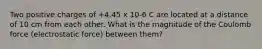 Two positive charges of +4.45 x 10-6 C are located at a distance of 10 cm from each other. What is the magnitude of the Coulomb force (electrostatic force) between them?