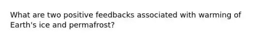 What are two positive feedbacks associated with warming of Earth's ice and permafrost?
